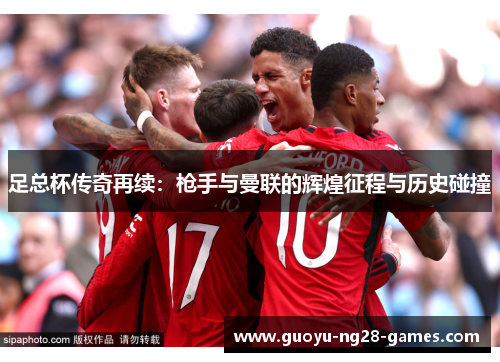 足总杯传奇再续：枪手与曼联的辉煌征程与历史碰撞