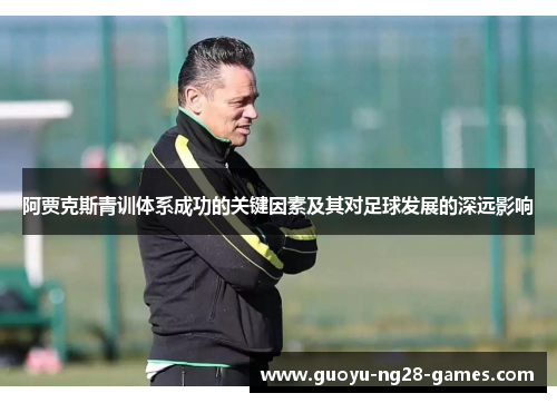 阿贾克斯青训体系成功的关键因素及其对足球发展的深远影响