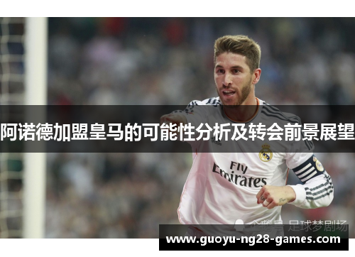 阿诺德加盟皇马的可能性分析及转会前景展望