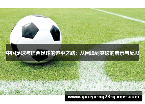 中国足球与巴西足球的追平之路：从困境到突破的启示与反思