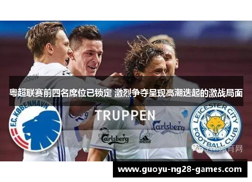 粤超联赛前四名席位已锁定 激烈争夺呈现高潮迭起的激战局面