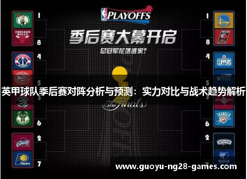 英甲球队季后赛对阵分析与预测:实力对比与战术趋势解析 英甲球队季后赛对阵分析与预测:实力对比与战术趋势解析