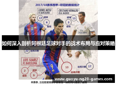如何深入剖析阿根廷足球对手的战术布局与应对策略