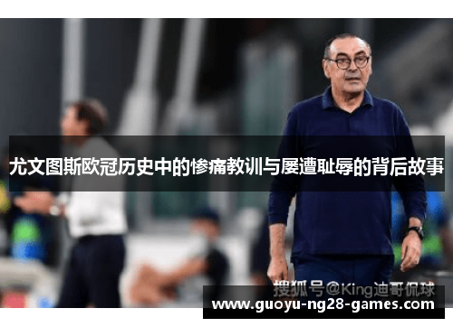尤文图斯欧冠历史中的惨痛教训与屡遭耻辱的背后故事