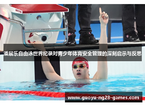 潘展乐自由泳世界纪录对青少年体育安全管理的深刻启示与反思 潘展乐自由泳世界纪录对青少年体育安全管理的深刻启示与反思