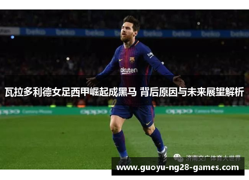 瓦拉多利德女足西甲崛起成黑马 背后原因与未来展望解析 瓦拉多利德女足西甲崛起成黑马 背后原因与未来展望解析