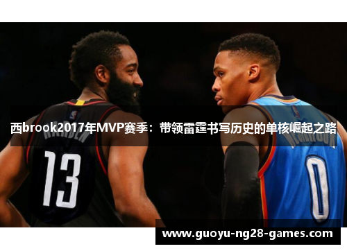 西brook2017年MVP赛季：带领雷霆书写历史的单核崛起之路