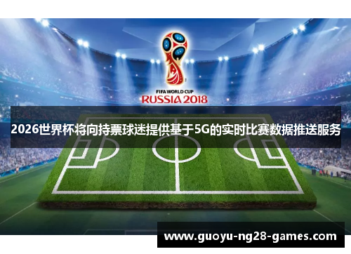 2026世界杯将向持票球迷提供基于5G的实时比赛数据推送服务