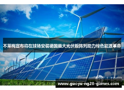 不莱梅宣布将在球场安装德国最大光伏板阵列助力绿色能源革命